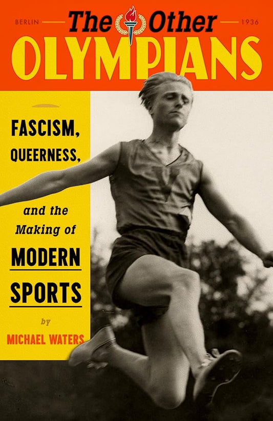 The Other Olympians: Fascism, Queerness, and the Making of Modern Sports cover image