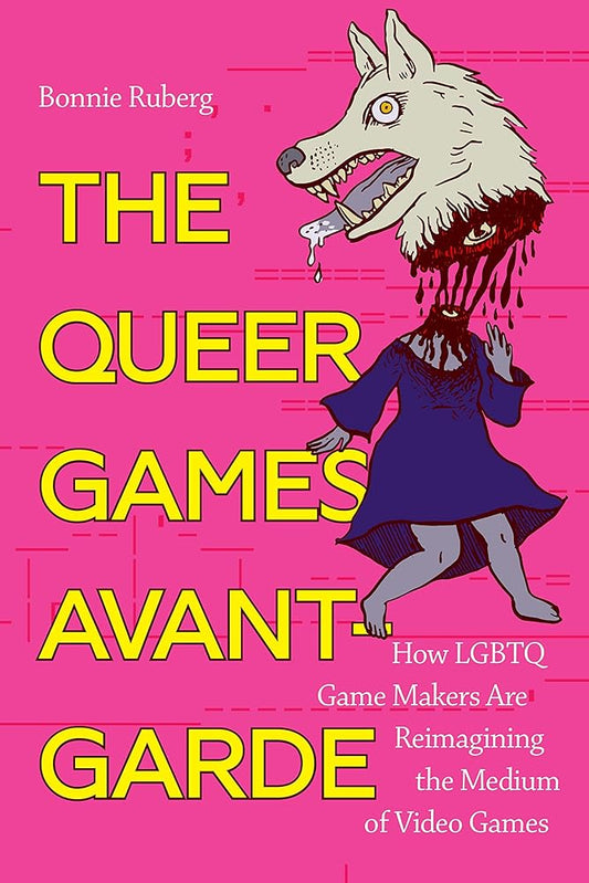 The Queer Games Avant-Garde: How LGBTQ Game Makers Are Reimagining the Medium of Video Games cover image