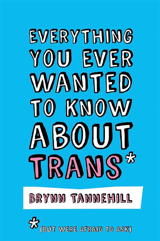 Everything You Ever Wanted to Know about Trans (But Were Afraid to Ask) cover image