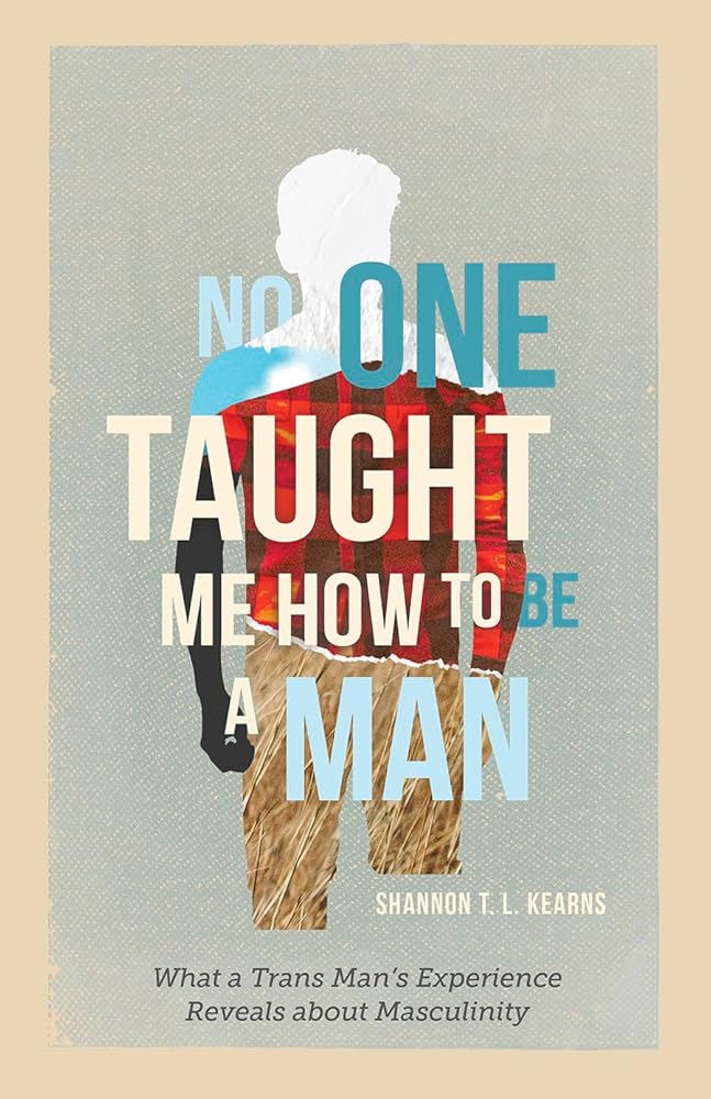 No One Taught Me How to Be a Man: What a Trans Man's Experience Reveals about Masculinity cover image